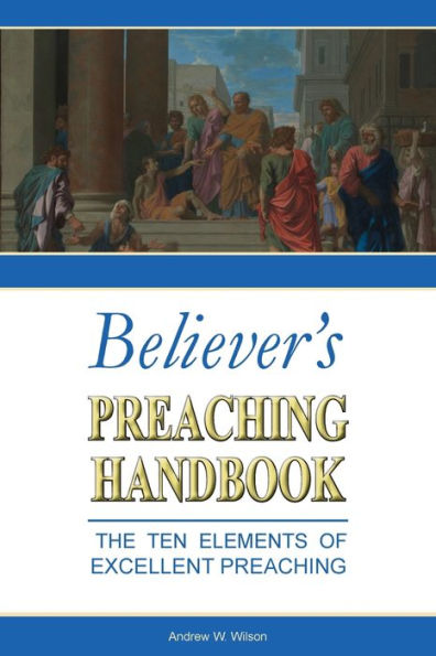 Believer'S Preaching Handbook: The Ten Elements Of Excellent Preaching