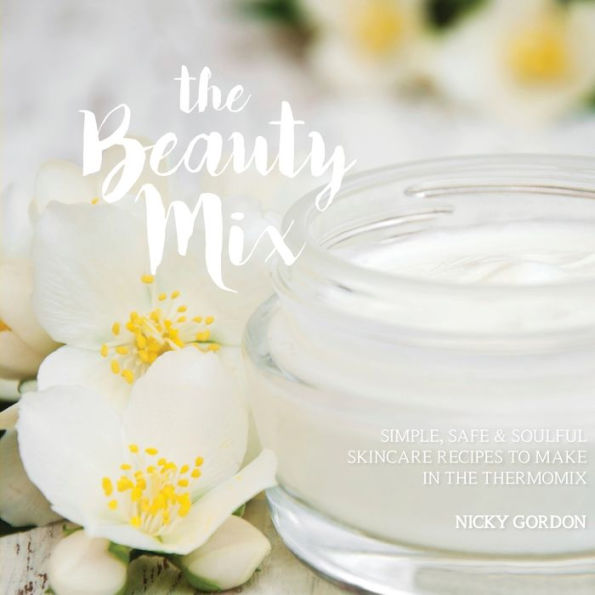 The Beauty Mix: Nourishing Skincare Recipes You Can Make Easily Using Your Thermomix