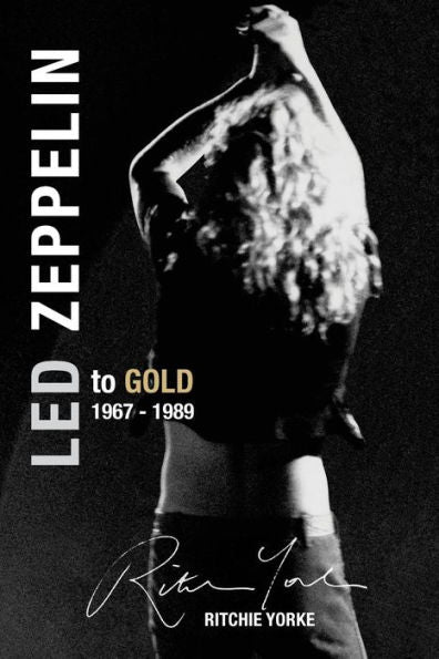 Led Zeppelin The Definitive Biography: Led To Gold 1967 - 1989