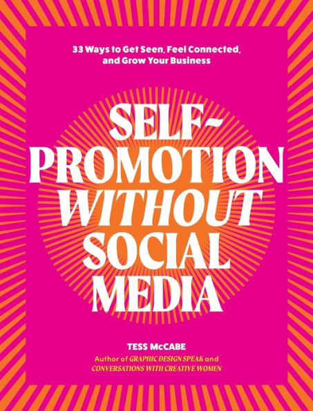 Self-Promotion Without Social Media: 33 Ways To Get Seen, Feel Connected, And Grow Your Business