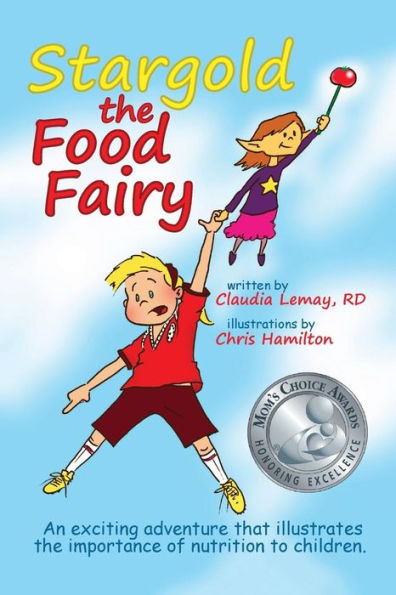 Stargold The Food Fairy: 2016 Mom's Choice Awards® Winner. An Exciting Adventure That Illustrates The Importance Of Nutrition To Children.
