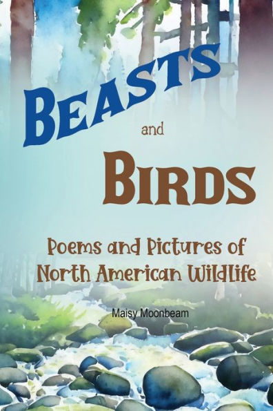 Beasts And Birds - Poems And Pictures Of North American Wildlife