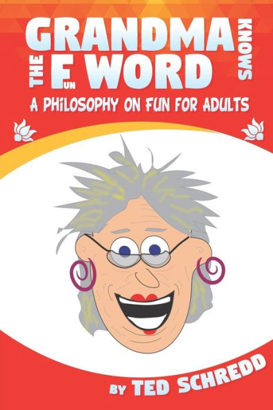 Grandma Knows The F Word: A Philosophy On Fun For Adults