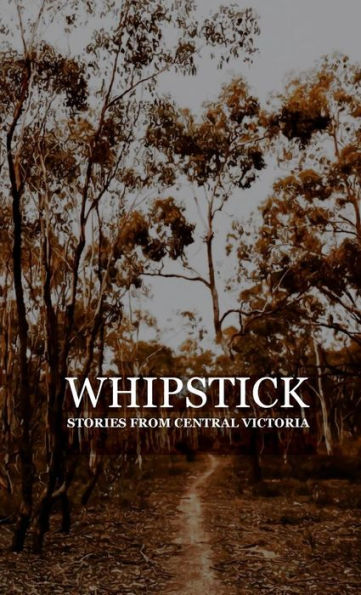 Whipstick: Stories From Central Victoria