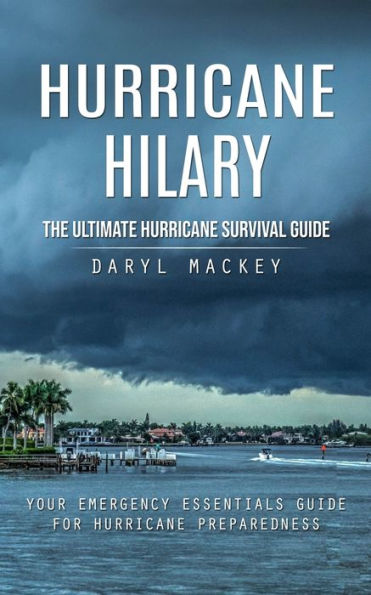 Hurricane Hilary: The Ultimate Hurricane Survival Guide (Your Emergency Essentials Guide For Hurricane Preparedness)