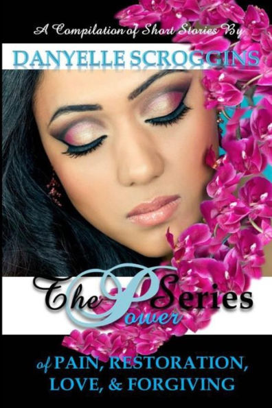 The Power Series: The Power Of Pain, Restoration, Love, & Forgiving