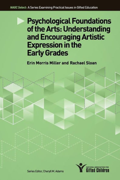 Psychological Foundations Of The Arts: Understanding And Encouraging Artistic Expression In The Early Grades (Nagc Select Series)