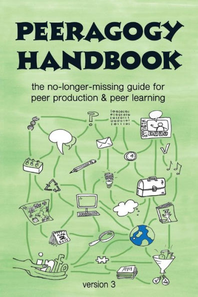 The Peeragogy Handbook, V. 3: The No-Longer-Missing Guide To Peer Learning & Peer Production