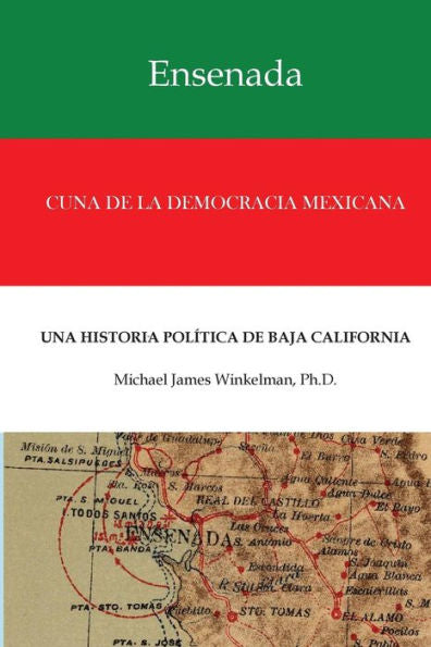 Ensenada Cuna De La Democracia Mexicana: Una Historia Politica De Baja California (Spanish Edition)