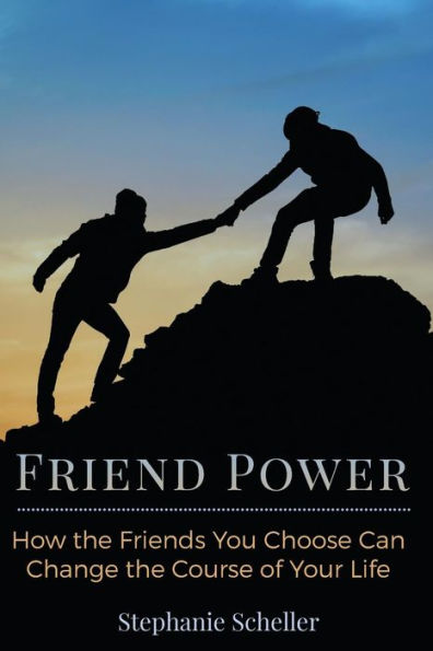 Friend Power: How The Friends You Choose Can Change Your Life
