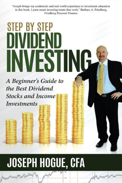 Step By Step Dividend Investing: A Beginner's Guide To The Best Dividend Stocks And Income Investments (Step By Step Investing)