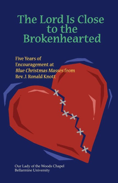 The Lord Is Close To The Brokenhearted: Five Years Of Encouragement At Blue Christmas Masses