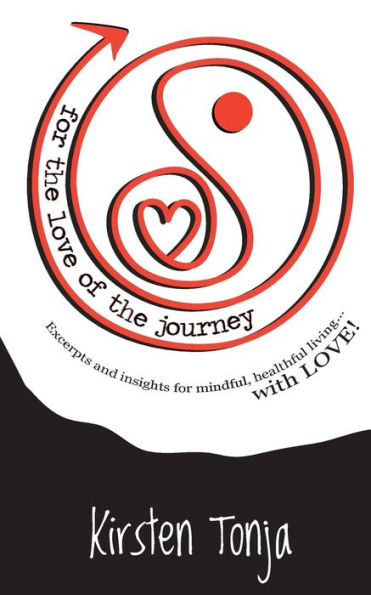 For The Love Of The Journey: Excerpts And Insights For Mindful, Healthful Living...With Love!