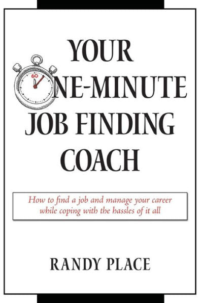Your One-Minute Job Finding Coach: How To Find A Job And Manage Your Career While Coping With The Hassles Of It All