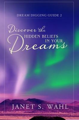 Discover The Hidden Beliefs In Your Dreams (Dream Digging Guides)