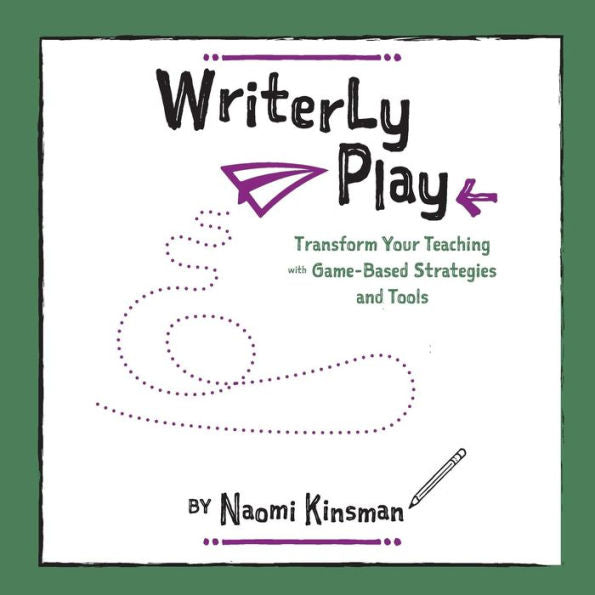Writerly Play: Transform Your Teaching With Game-Based Strategies And Tools