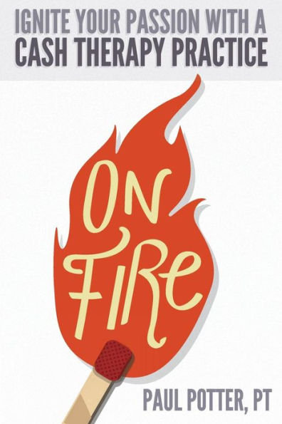 On Fire: Ignite Your Passion With A Cash Therapy Practice