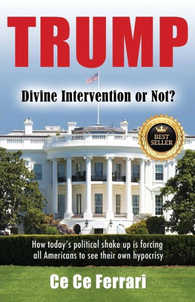 Trump Divine Intervention Or Not?: How Today's Political Shakeup Is Forcing All Americans To See Their Own Hypocrisy