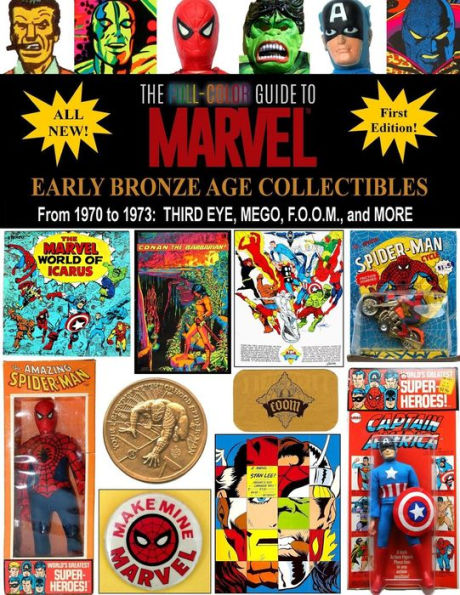The Full-Color Guide To Marvel Early Bronze Age Collectibles: From 1970 To 1973: Third Eye, Mego, F.O.O.M., And More (Full-Color Guide To Marvel Collectibles)