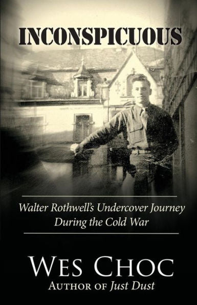 Inconspicuous: Walter Rothwell's Undercover Journey During The Cold War