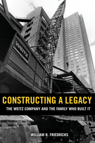 Constructing A Legacy: The Weitz Company And The Family Who Built It