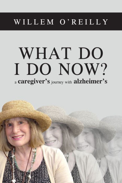What Do I Do Now?: A Caregiver's Journey With Alzheimer's