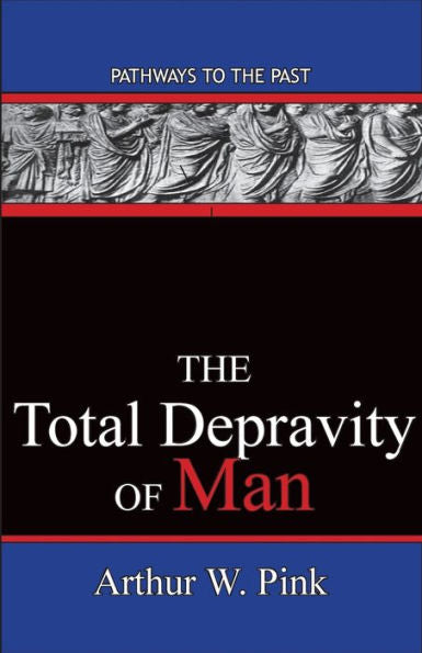 The Total Depravity Of Man: Pathways To The Past