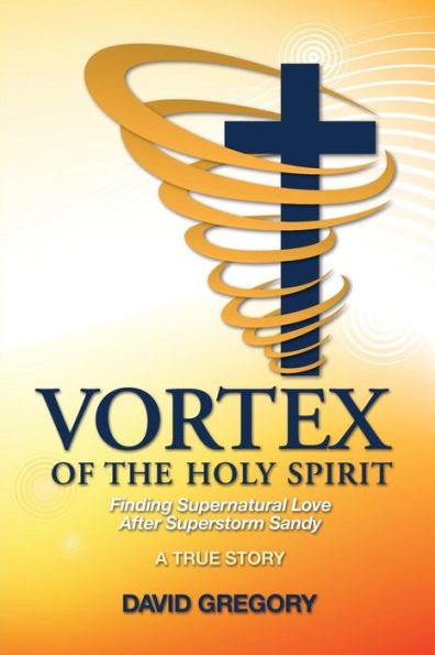 Vortex Of The Holy Spirit: Finding Supernatural Love After Superstorm Sandy
