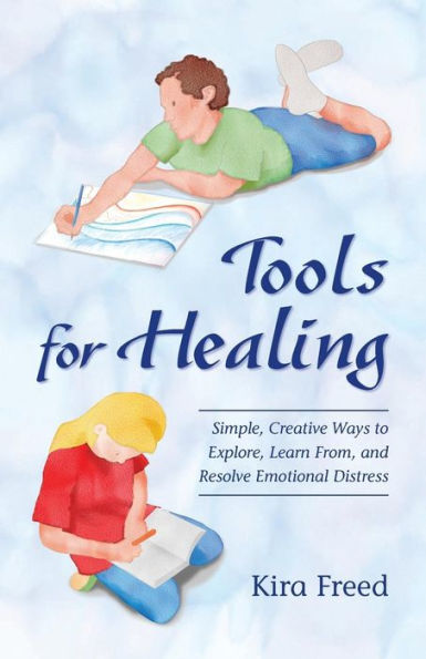 Tools For Healing: Simple, Creative Ways To Explore, Learn From, And Resolve Emotional Distress