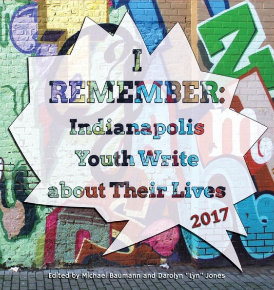 I Remember: Indianapolis Youth Write About Their Lives 2017