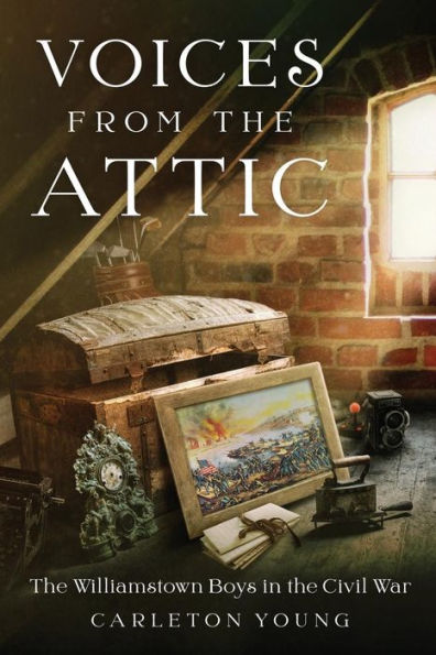 Voices From The Attic: The Williamstown Boys In The Civil War