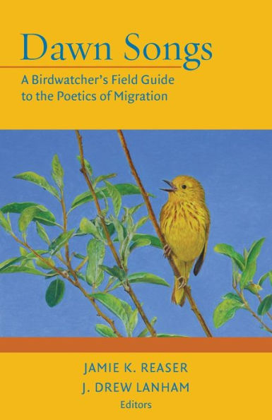 Dawn Songs: A Birdwatcher'S Field Guide To The Poetics Of Migration