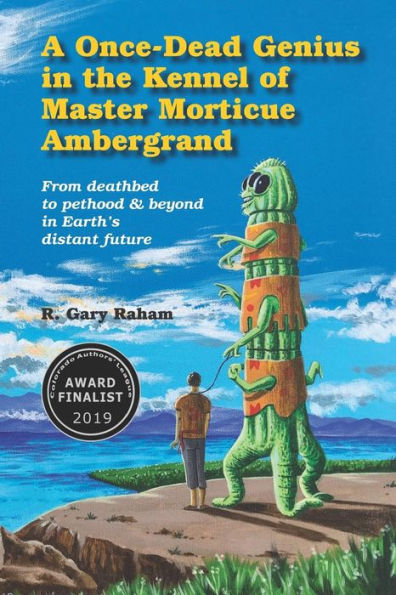 A Once-Dead Genius In The Kennel Of Master Morticue Ambergrand: From Deathbed To Pethood And Beyond In Earth's Far Distant Future (Dead Geniuses Series)