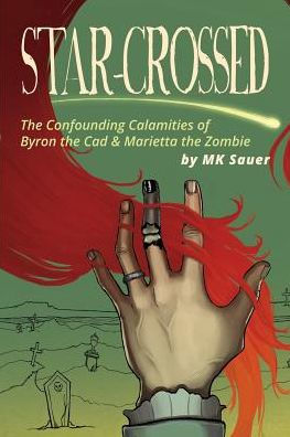 Star-Crossed: The Confounding Calamities Of Byron The Cad And Marietta The Zombie