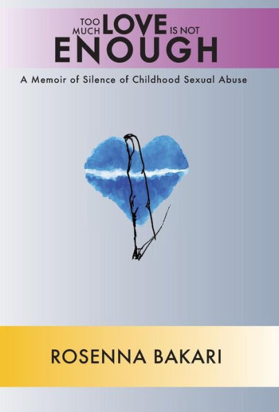 Too Much Love Is Not Enough: A Memoir Of Childhood Sexual Abuse
