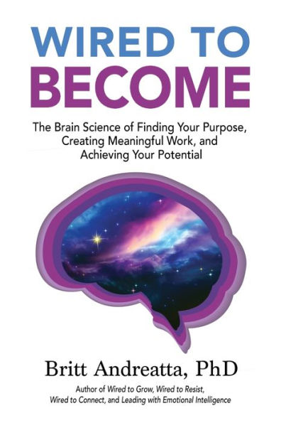 Wired To Become: The Brain Science Of Finding Your Purpose, Creating Meaningful Work, And Achieving Your Potential