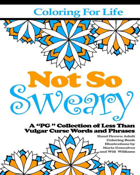 Coloring For Life: Not So Sweary: A “Pg ” Collection Of Less Than Vulgar Curse Words And Phrases