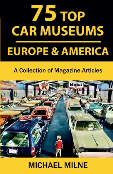 75 Top Car Museums In Europe & America: A Collection Of Magazine Articles