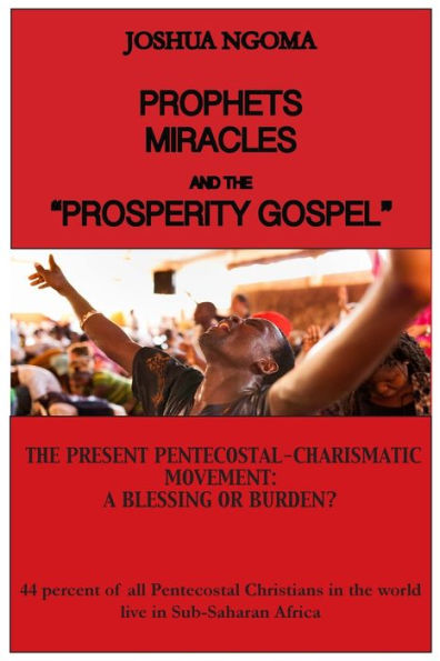 Prophets, Miracles And The Prosperity Gospel: The Present Pentecostal-Charismatic Movement: A Blessing Or Burden?