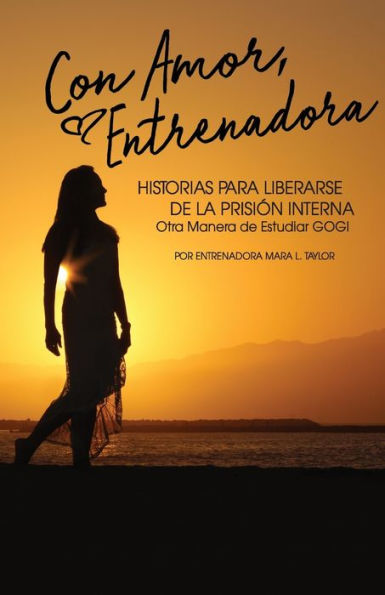 Con Amor, Entrenadora: Historias Para Liberarse De La Prisión Interna (Spanish Edition)