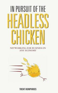 In Pursuit Of The Headless Chicken: Networking For Business In Any Economy