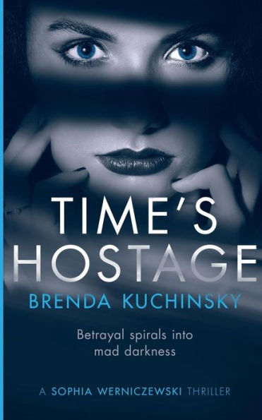 Time's Hostage: Betrayal Spirals Into Mad Darkness (A Sophia Werniczewski Thriller)