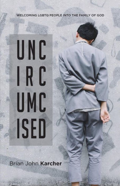 Uncircumcised: Welcoming Lgbtq People Into The Family Of God - 9780997775846