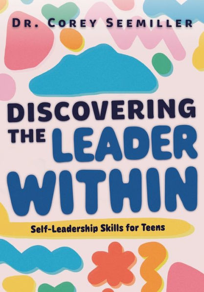 Discovering The Leader Within: Self-Leadership Skills For Teens