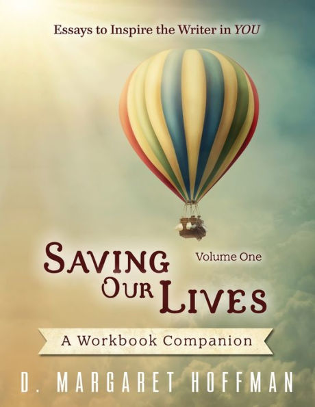 Saving Our Lives: Volume One--Essays To Inspire The Writer In You: A Workbook Companion