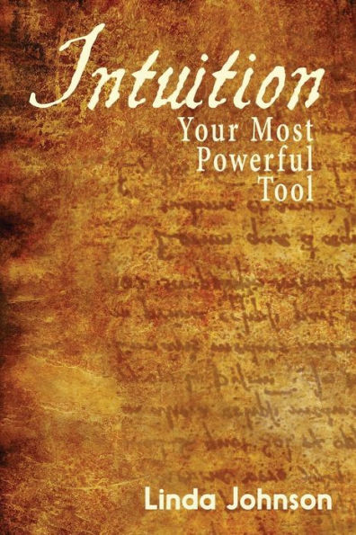 Intuition: Your Most Powerful Tool: How To Make Decisions You Won'T Regret