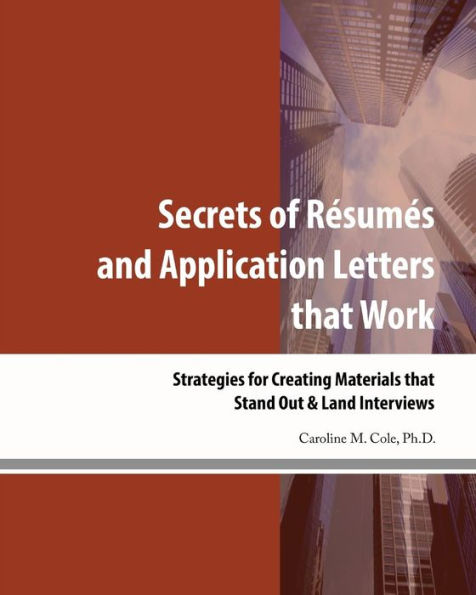 Secrets Of Resumes And Application Letters That Work: Strategies For Creating Materials That Stand Out & Land Interviews