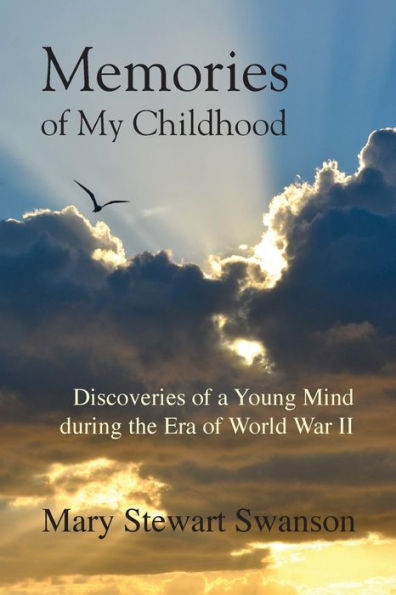 Memories Of My Childhood: Discoveries Of A Young Mind During The Era Of World War Ii