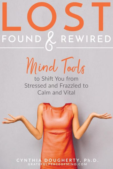 Lost Found & Rewired: Mind Tools To Shift You From Stressed And Frazzled To Calm And Vital