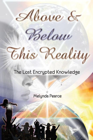 Above And Below This Reality: The Lost Encrypted Knowledge